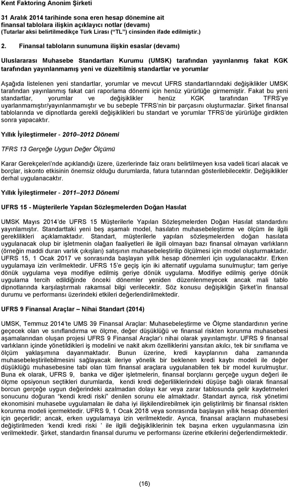 Fakat bu yeni standartlar, yorumlar ve değişiklikler henüz KGK tarafından TFRS ye uyarlanmamıştır/yayınlanmamıştır ve bu sebeple TFRS nin bir parçasını oluşturmazlar.