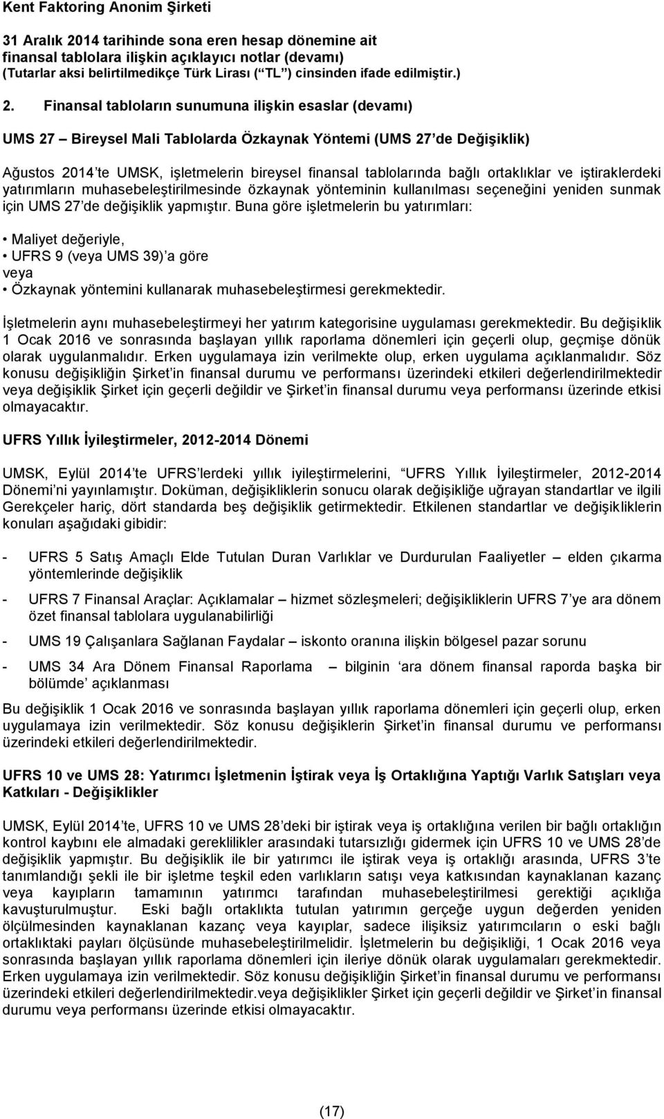 Buna göre işletmelerin bu yatırımları: Maliyet değeriyle, UFRS 9 (veya UMS 39) a göre veya Özkaynak yöntemini kullanarak muhasebeleştirmesi gerekmektedir.