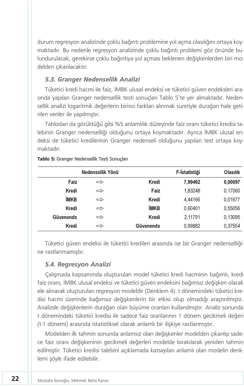 Granger Nedensellik Analizi Tüketici kredi hacmi ile faiz, MBK ulusal endeksi ve tüketici güven endeksleri aras nda yap lan Granger nedensellik testi sonuçlar Tablo 5 te yer almaktad r.