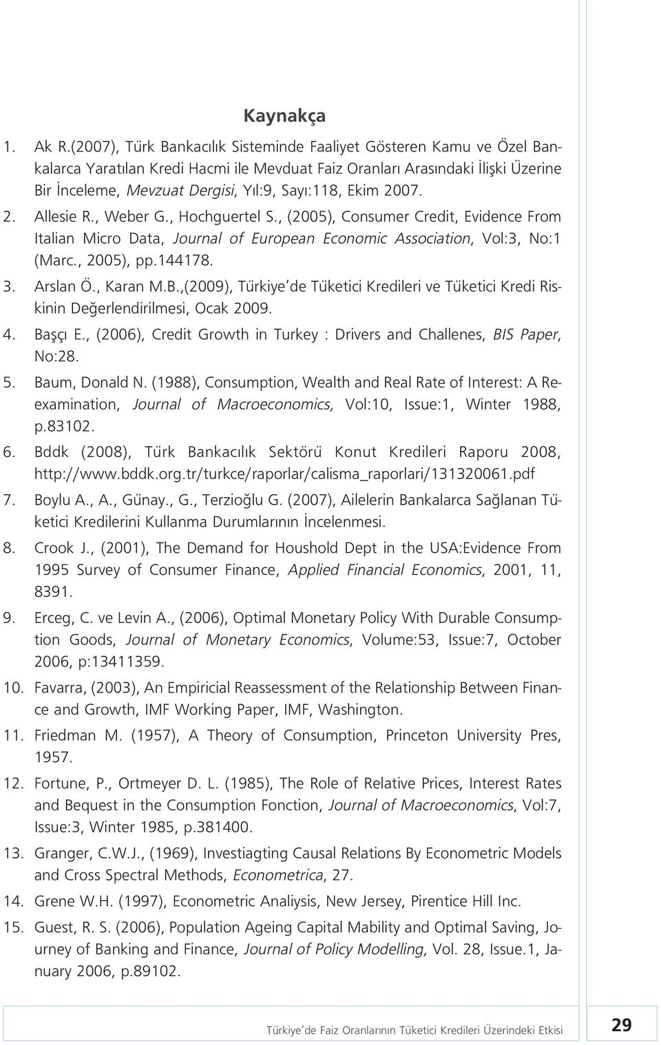 Ekim 2007. 2. Allesie R., Weber G., Hochguertel S., (2005), Consumer Credit, Evidence From Italian Micro Data, Journal of European Economic Association, Vol:3, No:1 (Marc., 2005), pp.144178. 3.