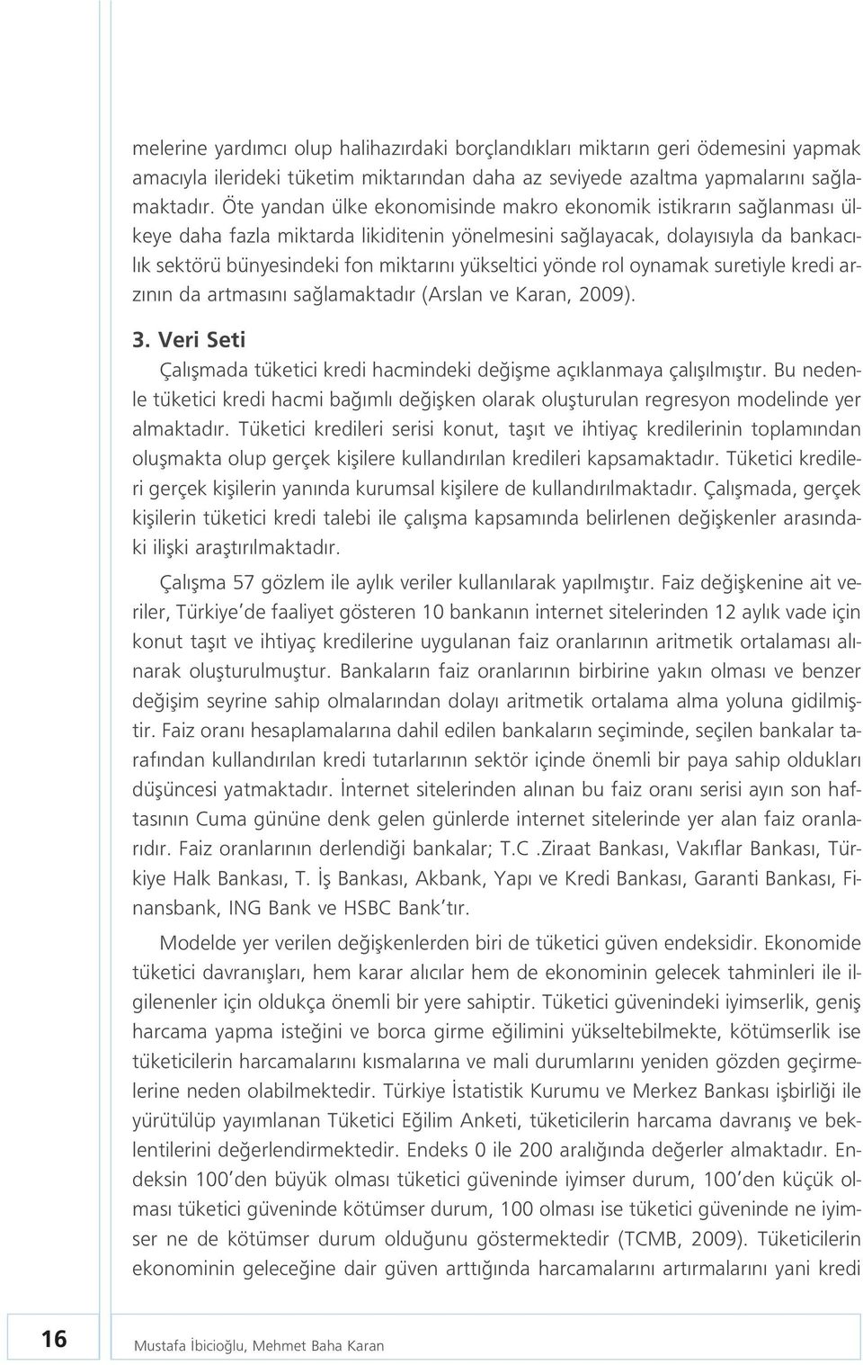 yükseltici yönde rol oynamak suretiyle kredi arz n n da artmas n sa lamaktad r (Arslan ve Karan, 2009). 3. Veri Seti Çal flmada tüketici kredi hacmindeki de iflme aç klanmaya çal fl lm flt r.