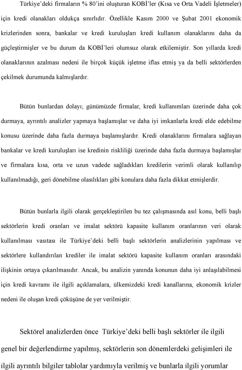 Son yıllarda kredi olanaklarının azalması nedeni ile birçok küçük işletme iflas etmiş ya da belli sektörlerden çekilmek durumunda kalmışlardır.