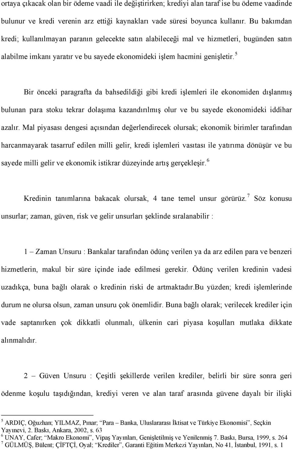 5 Bir önceki paragrafta da bahsedildiği gibi kredi işlemleri ile ekonomiden dışlanmış bulunan para stoku tekrar dolaşıma kazandırılmış olur ve bu sayede ekonomideki iddihar azalır.