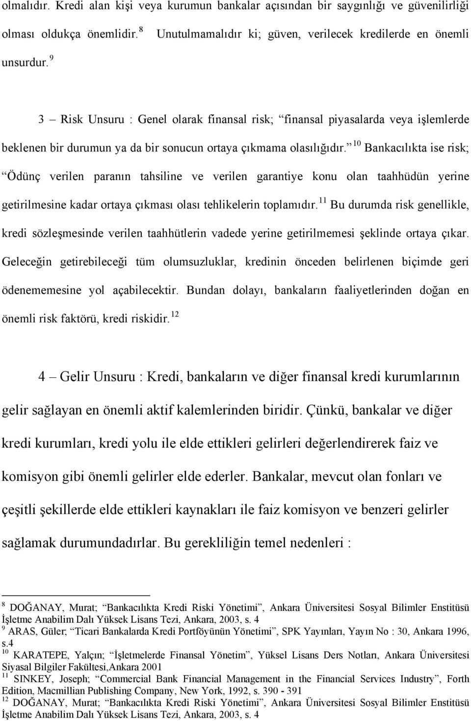 10 Bankacılıkta ise risk; Ödünç verilen paranın tahsiline ve verilen garantiye konu olan taahhüdün yerine getirilmesine kadar ortaya çıkması olası tehlikelerin toplamıdır.