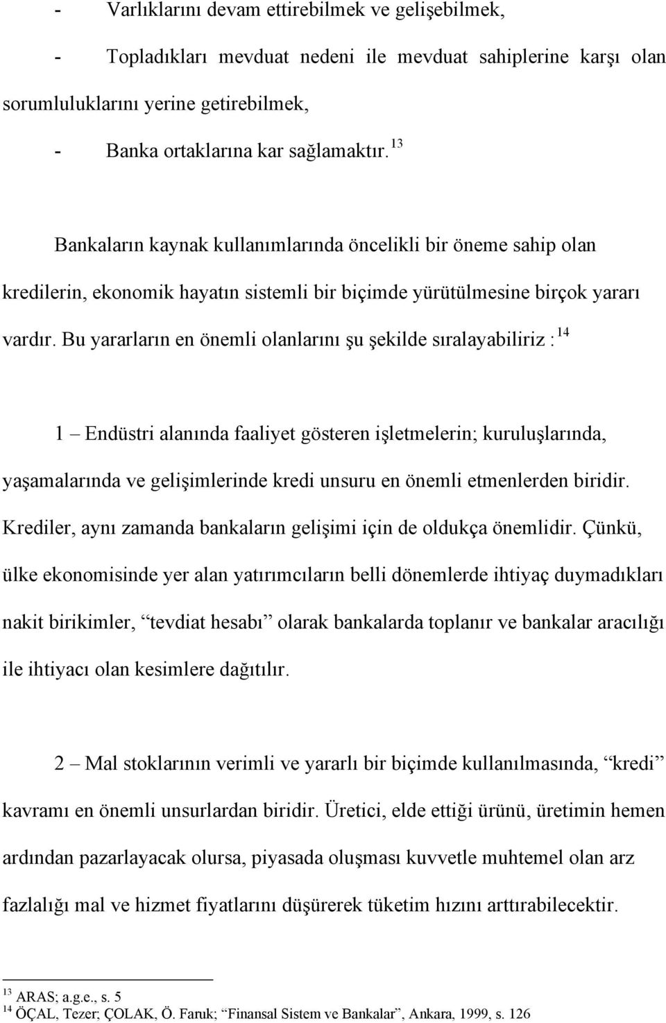 Bu yararların en önemli olanlarını şu şekilde sıralayabiliriz : 14 1 Endüstri alanında faaliyet gösteren işletmelerin; kuruluşlarında, yaşamalarında ve gelişimlerinde kredi unsuru en önemli