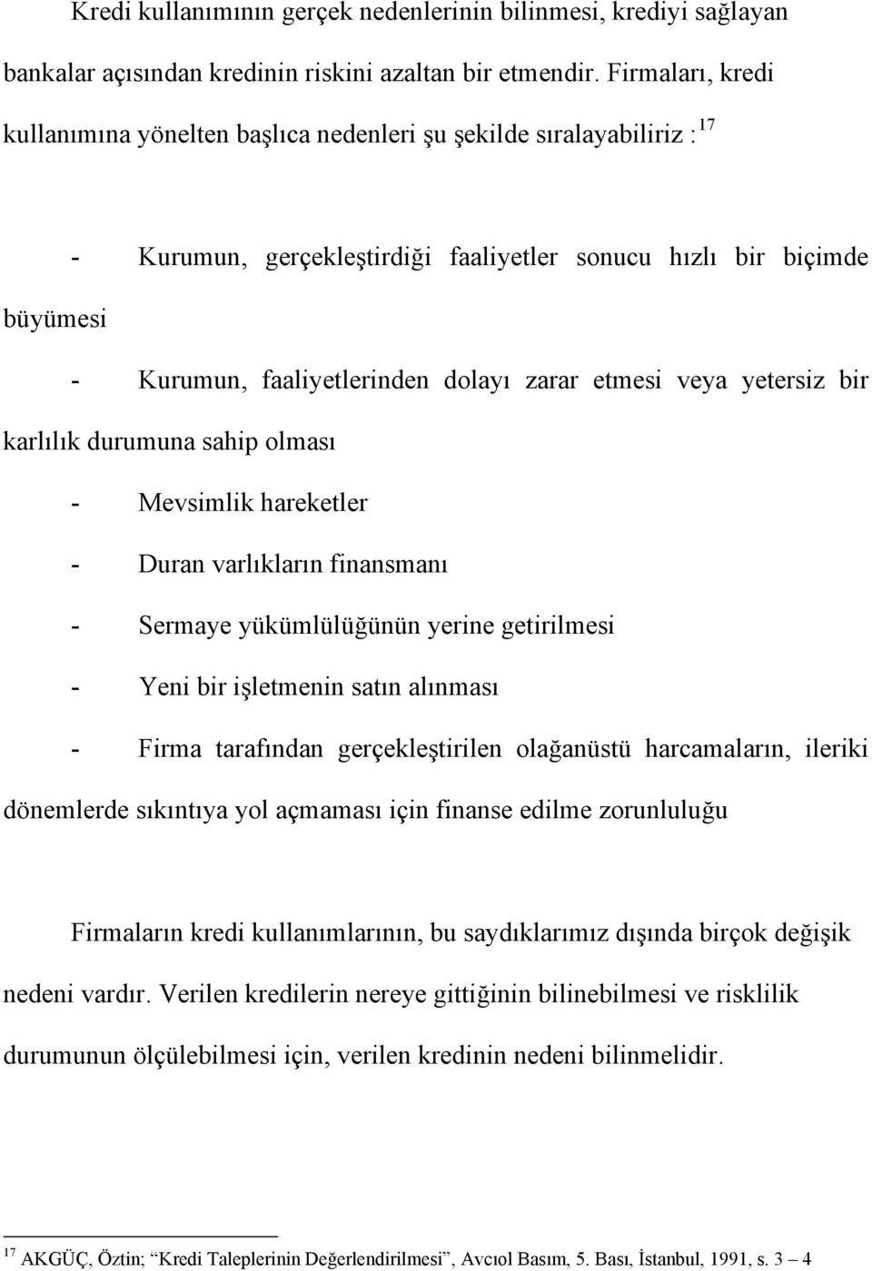 zarar etmesi veya yetersiz bir karlılık durumuna sahip olması - Mevsimlik hareketler - Duran varlıkların finansmanı - Sermaye yükümlülüğünün yerine getirilmesi - Yeni bir işletmenin satın alınması -