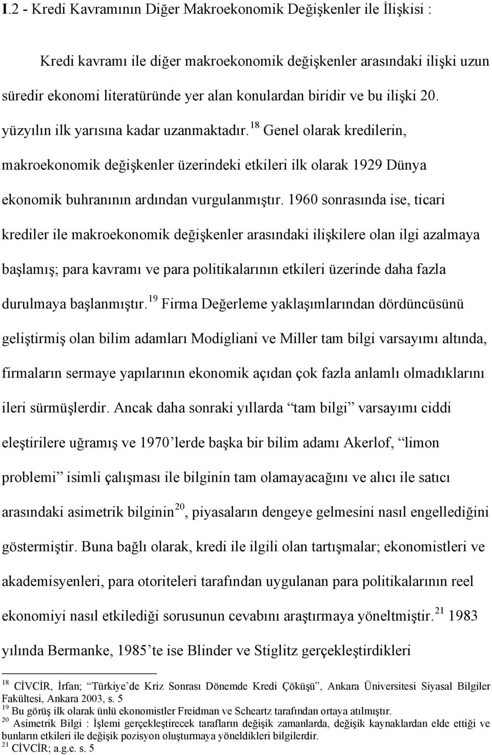 18 Genel olarak kredilerin, makroekonomik değişkenler üzerindeki etkileri ilk olarak 1929 Dünya ekonomik buhranının ardından vurgulanmıştır.