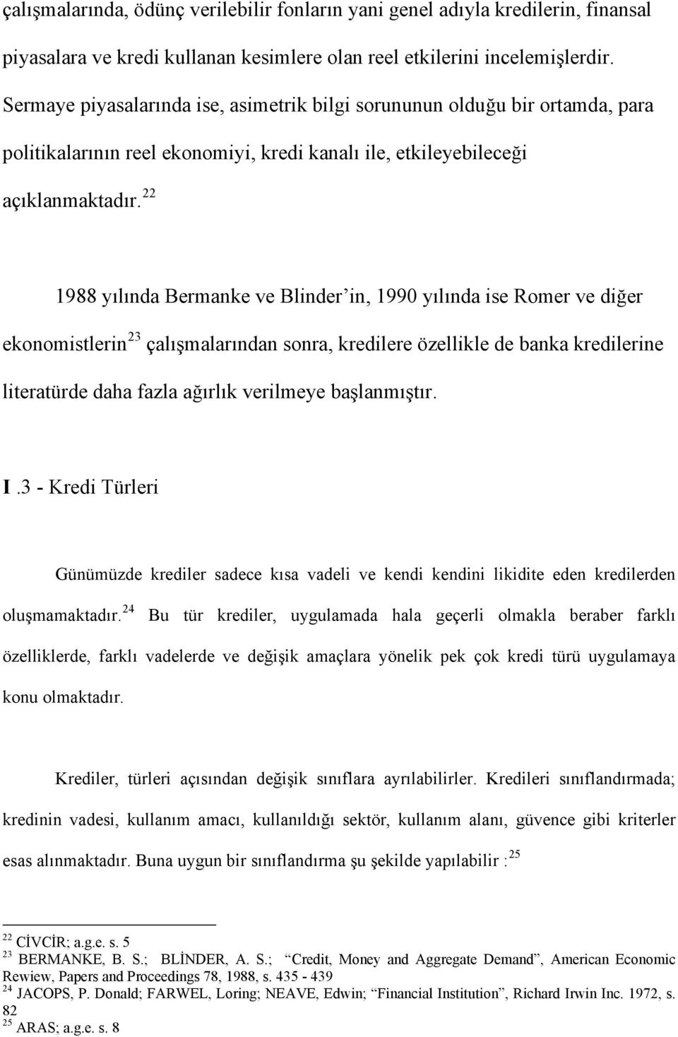 22 1988 yılında Bermanke ve Blinder in, 1990 yılında ise Romer ve diğer ekonomistlerin 23 çalışmalarından sonra, kredilere özellikle de banka kredilerine literatürde daha fazla ağırlık verilmeye