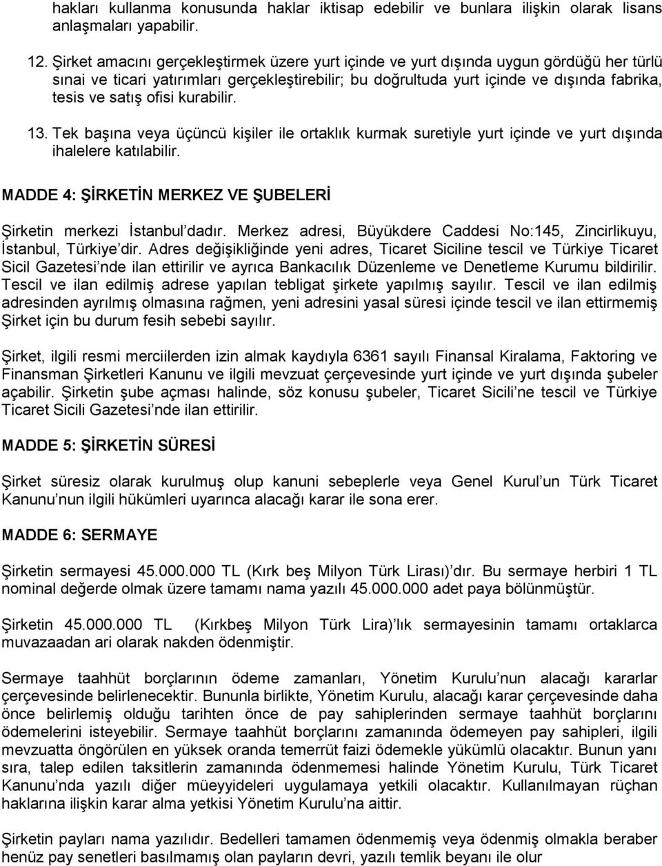 ofisi kurabilir. 13. Tek başına veya üçüncü kişiler ile ortaklık kurmak suretiyle yurt içinde ve yurt dışında ihalelere katılabilir.