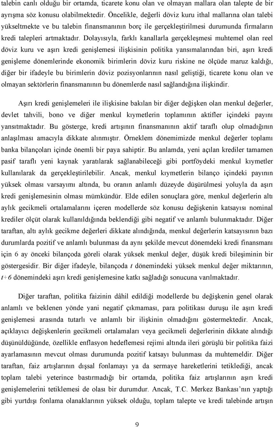 Dolayısıyla, farklı kanallarla gerçekleşmesi muhtemel olan reel döviz kuru ve aşırı kredi genişlemesi ilişkisinin politika yansımalarından biri, aşırı kredi genişleme dönemlerinde ekonomik birimlerin