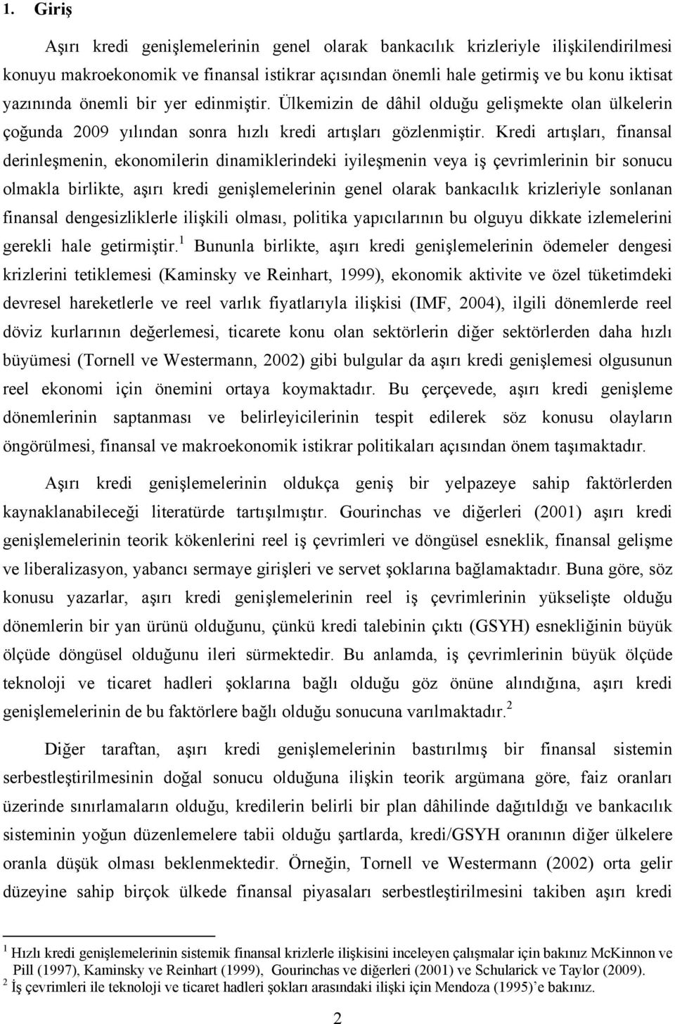 Kredi artışları, finansal derinleşmenin, ekonomilerin dinamiklerindeki iyileşmenin veya iş çevrimlerinin bir sonucu olmakla birlikte, aşırı kredi genişlemelerinin genel olarak bankacılık krizleriyle