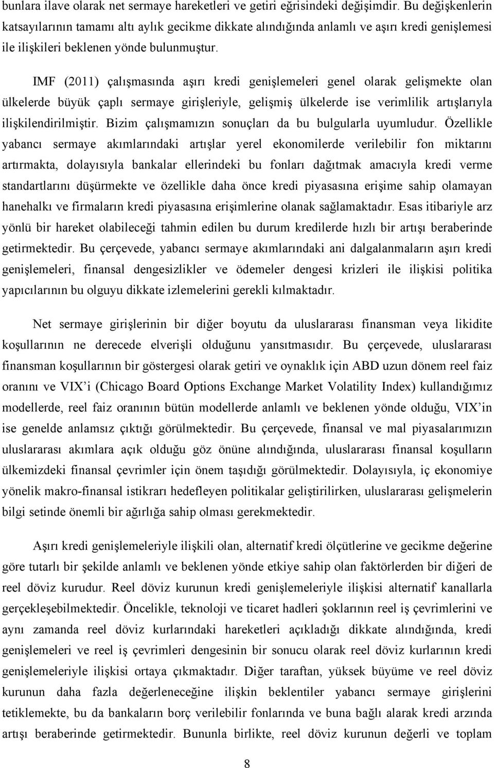 IMF (2011) çalışmasında aşırı kredi genişlemeleri genel olarak gelişmekte olan ülkelerde büyük çaplı sermaye girişleriyle, gelişmiş ülkelerde ise verimlilik artışlarıyla ilişkilendirilmiştir.