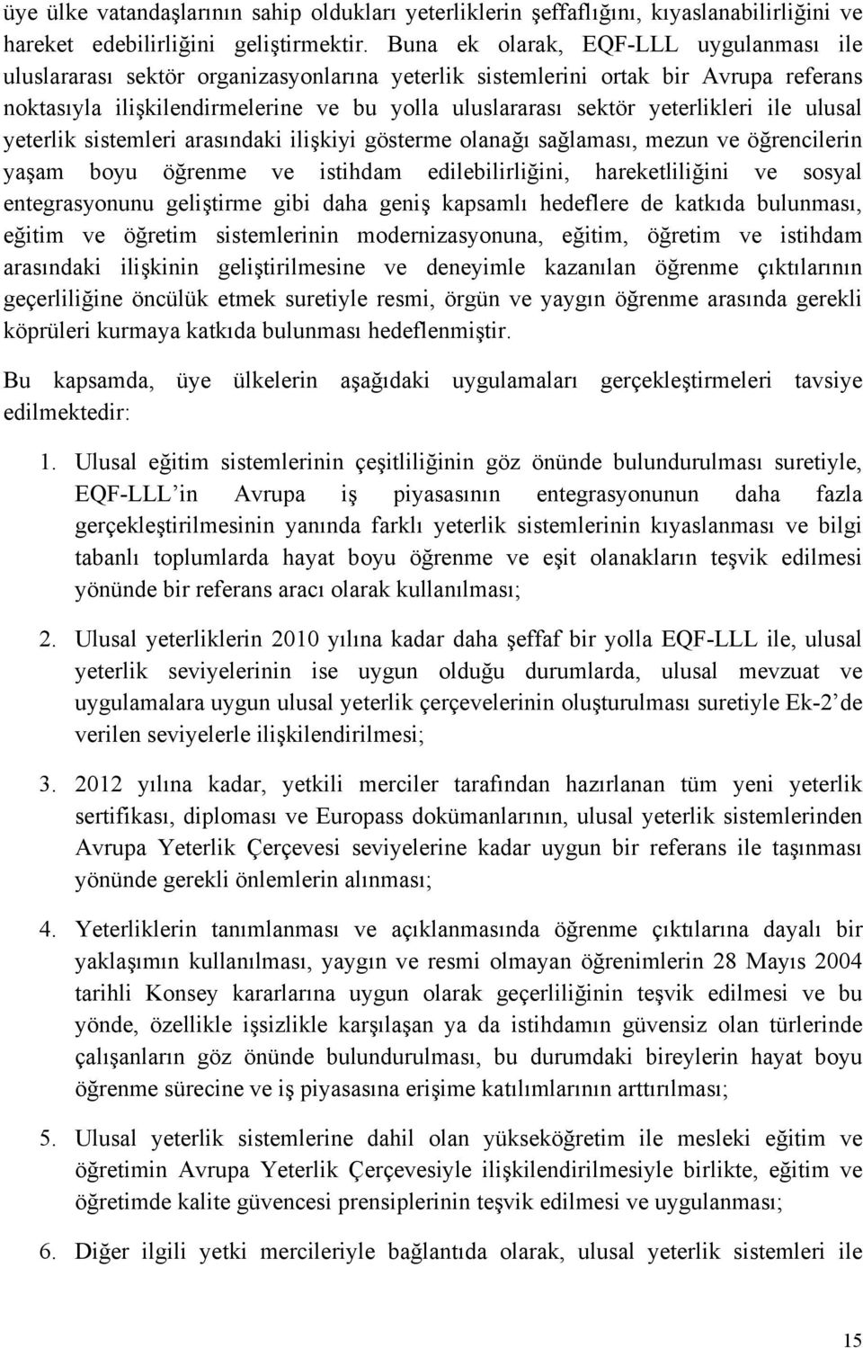 yeterlikleri ile ulusal yeterlik sistemleri arasındaki ilişkiyi gösterme olanağı sağlaması, mezun ve öğrencilerin yaşam boyu öğrenme ve istihdam edilebilirliğini, hareketliliğini ve sosyal