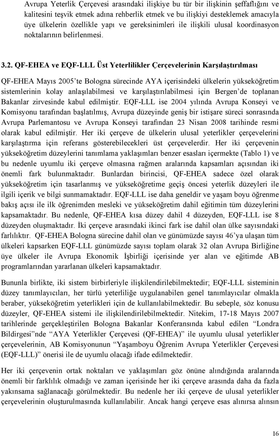 QF-EHEA ve EQF-LLL Üst Yeterlilikler Çerçevelerinin Karşılaştırılması QF-EHEA Mayıs 2005 te Bologna sürecinde AYA içerisindeki ülkelerin yükseköğretim sistemlerinin kolay anlaşılabilmesi ve
