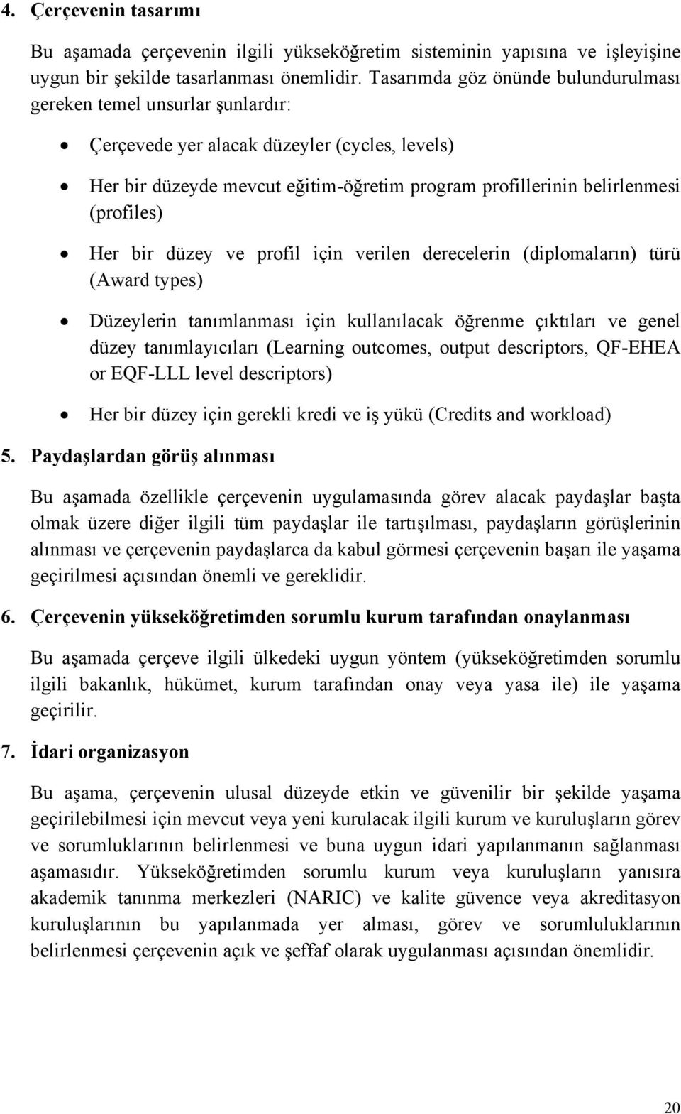 (profiles) Her bir düzey ve profil için verilen derecelerin (diplomaların) türü (Award types) Düzeylerin tanımlanması için kullanılacak öğrenme çıktıları ve genel düzey tanımlayıcıları (Learning