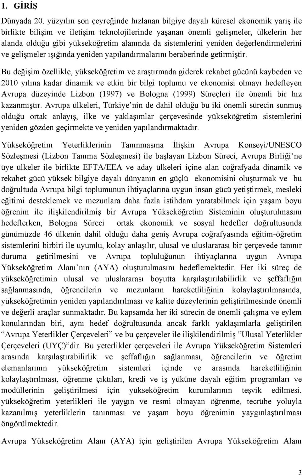 alanında da sistemlerini yeniden değerlendirmelerini ve gelişmeler ışığında yeniden yapılandırmalarını beraberinde getirmiştir.