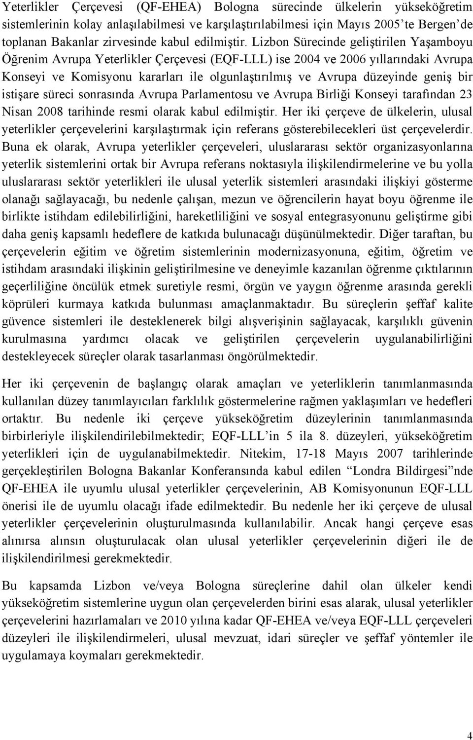 Lizbon Sürecinde geliştirilen Yaşamboyu Öğrenim Avrupa Yeterlikler Çerçevesi (EQF-LLL) ise 2004 ve 2006 yıllarındaki Avrupa Konseyi ve Komisyonu kararları ile olgunlaştırılmış ve Avrupa düzeyinde