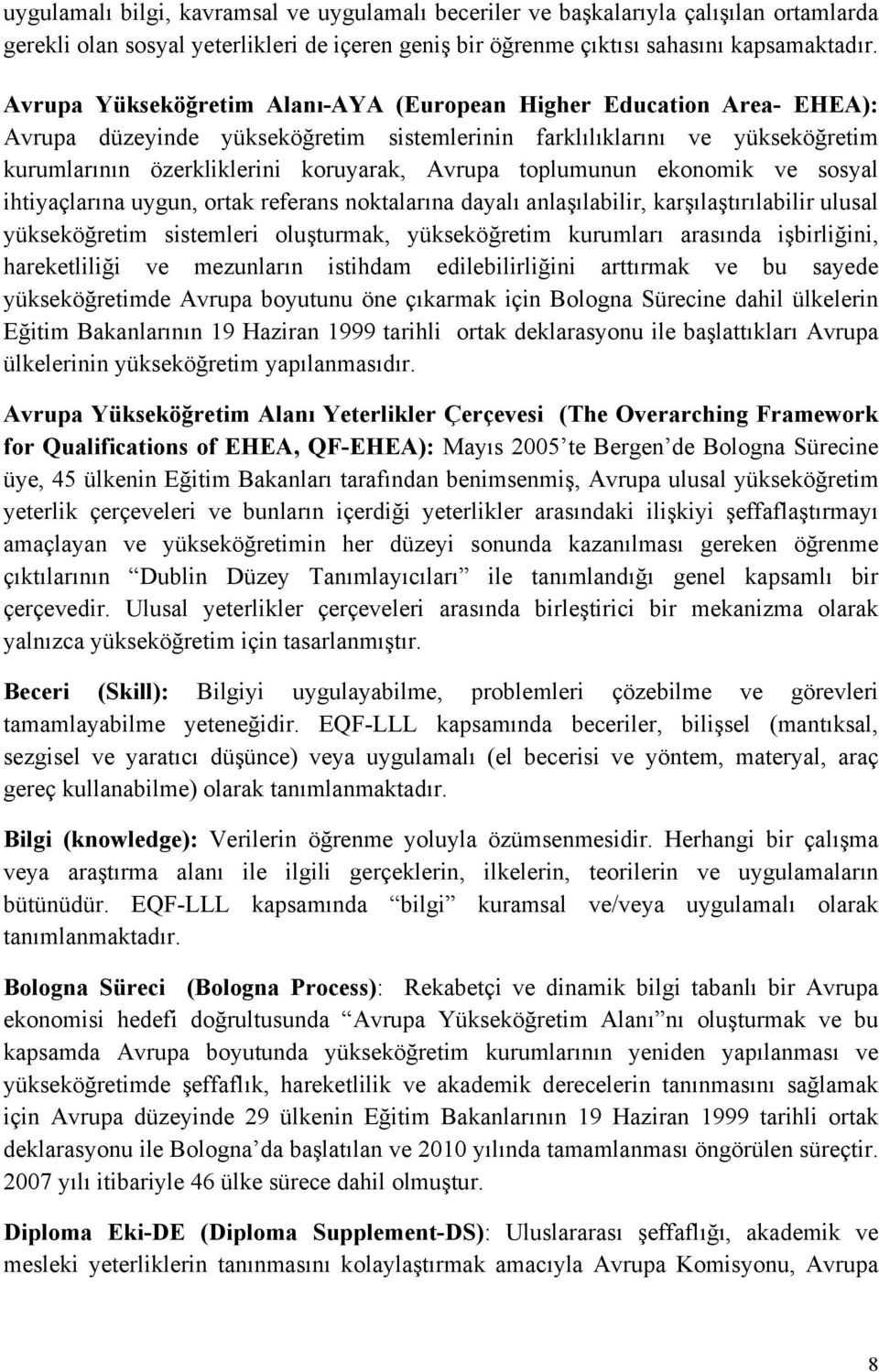 toplumunun ekonomik ve sosyal ihtiyaçlarına uygun, ortak referans noktalarına dayalı anlaşılabilir, karşılaştırılabilir ulusal yükseköğretim sistemleri oluşturmak, yükseköğretim kurumları arasında