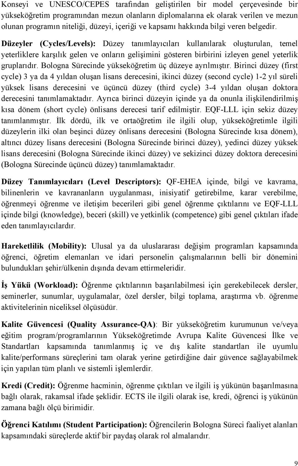 Düzeyler (Cycles/Levels): Düzey tanımlayıcıları kullanılarak oluşturulan, temel yeterliklere karşılık gelen ve onların gelişimini gösteren birbirini izleyen genel yeterlik gruplarıdır.