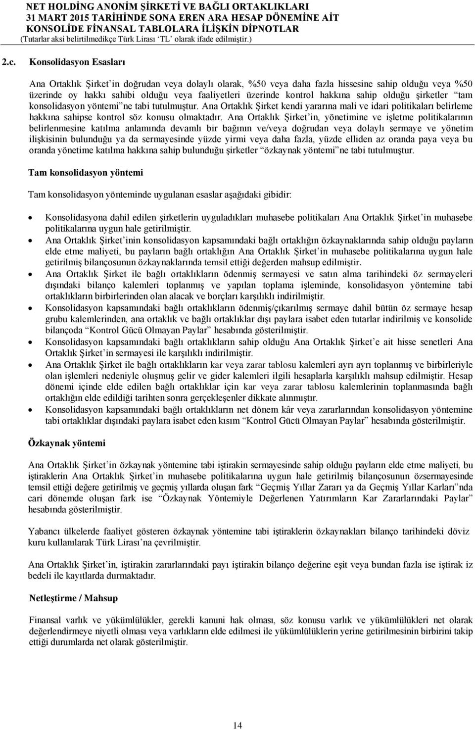 Ana Ortaklık Şirket in, yönetimine ve işletme politikalarının belirlenmesine katılma anlamında devamlı bir bağının ve/veya doğrudan veya dolaylı sermaye ve yönetim ilişkisinin bulunduğu ya da