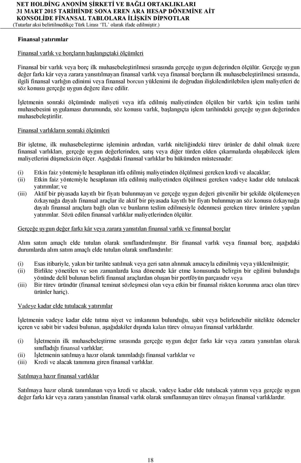 doğrudan ilişkilendirilebilen işlem maliyetleri de söz konusu gerçeğe uygun değere ilave edilir.