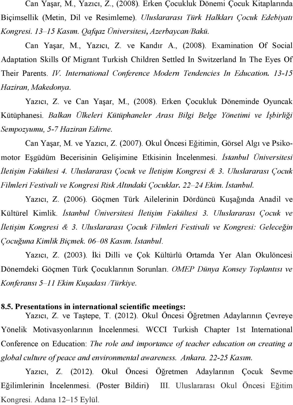 Examination Of Social Adaptation Skills Of Migrant Turkish Children Settled In Switzerland In The Eyes Of Their Parents. IV. International Conference Modern Tendencies In Education.