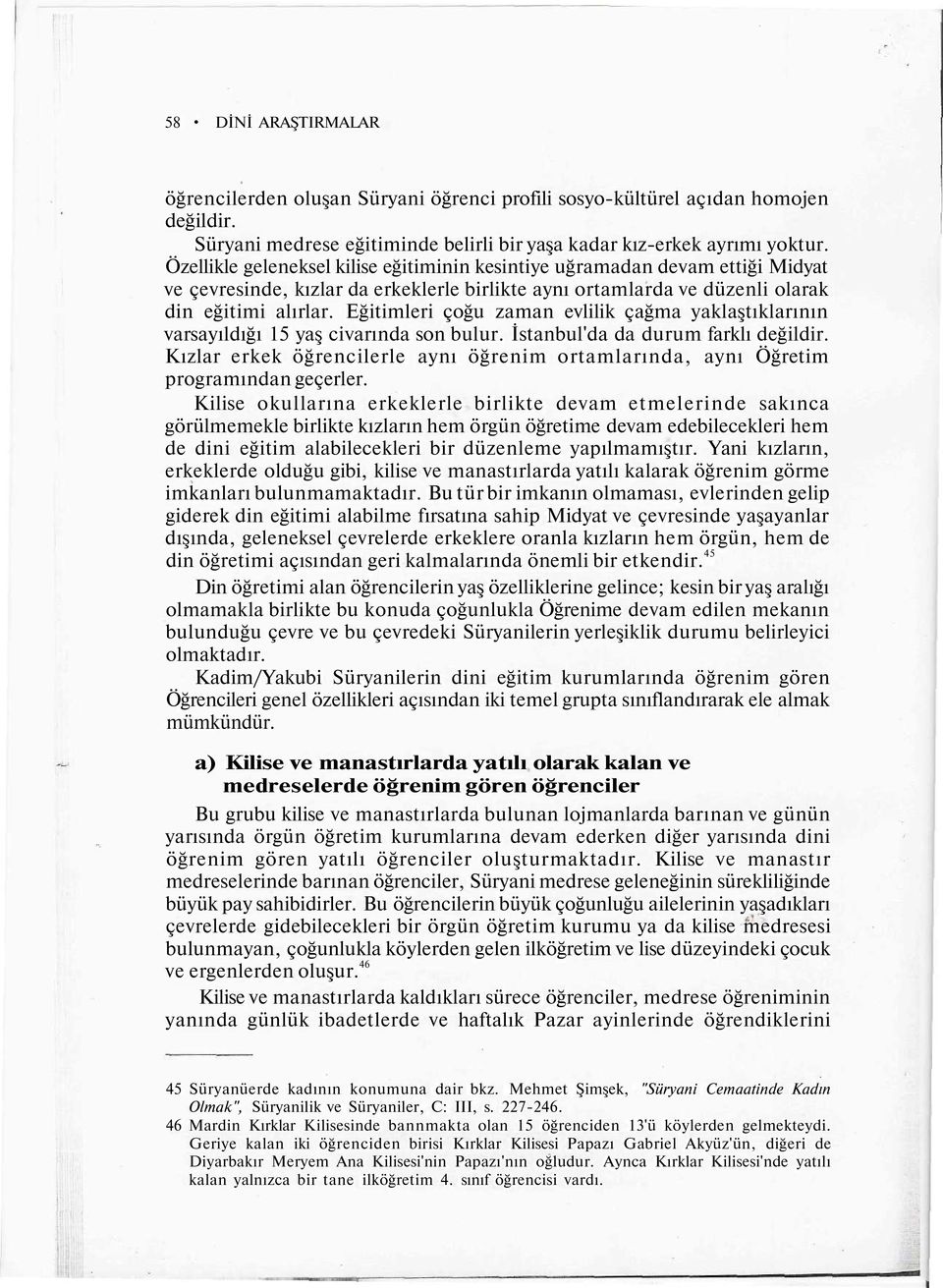 Eğitimleri çoğu zaman evlilik çağma yaklaştıklarının varsayıldığı 15 yaş civarında son bulur. İstanbul'da da durum farklı değildir.