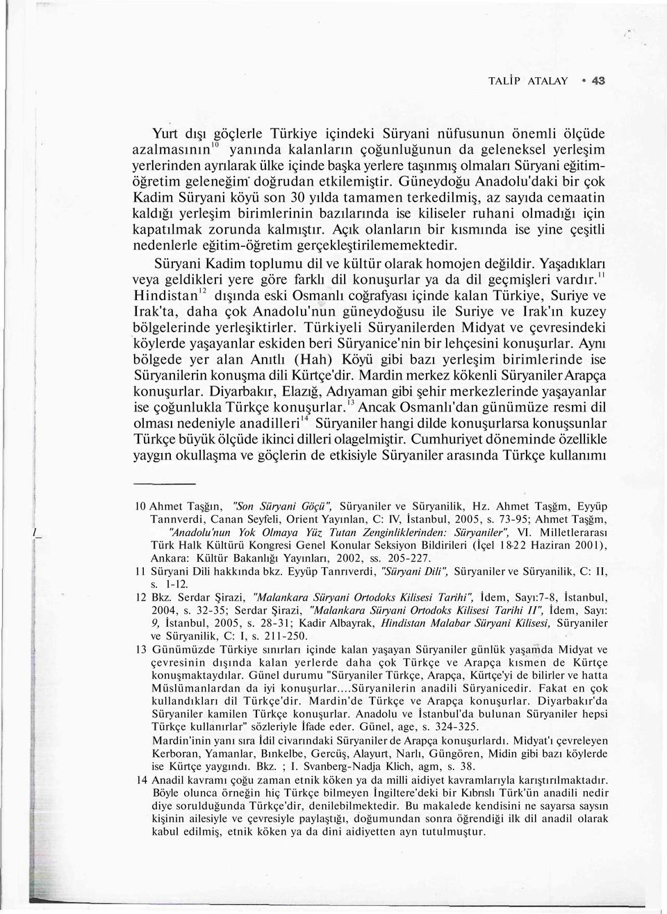 Güneydoğu Anadolu'daki bir çok Kadim Süryani köyü son 30 yılda tamamen terkedilmiş, az sayıda cemaatin kaldığı yerleşim birimlerinin bazılarında ise kiliseler ruhani olmadığı için kapatılmak zorunda