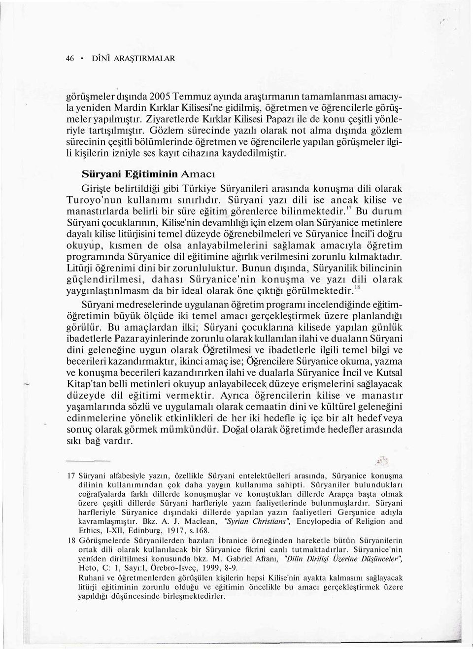 Gözlem sürecinde yazılı olarak not alma dışında gözlem sürecinin çeşitli bölümlerinde öğretmen ve öğrencilerle yapılan görüşmeler ilgili kişilerin izniyle ses kayıt cihazına kaydedilmiştir.