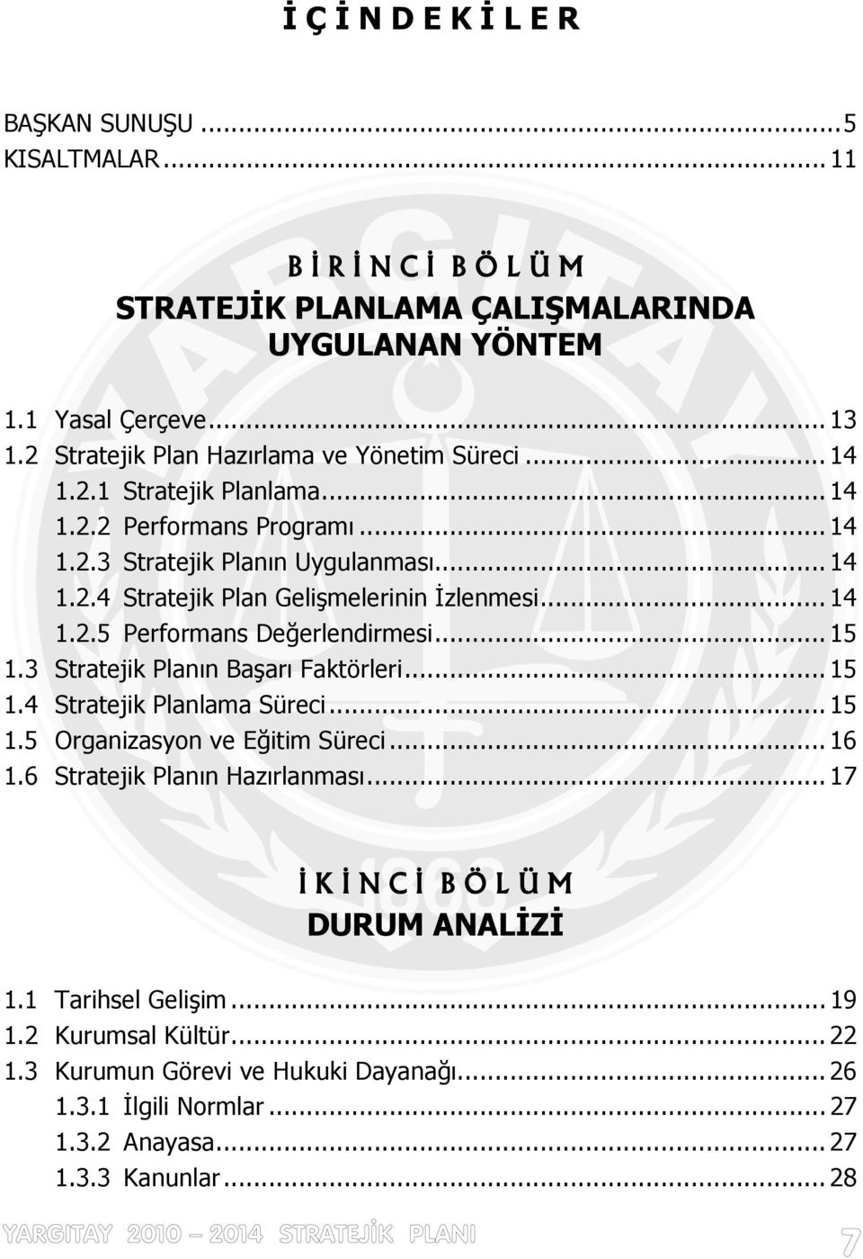 .. 14 1.2.5 Performans Değerlendirmesi... 15 1.3 Stratejik Planın Başarı Faktörleri... 15 1.4 Stratejik Planlama Süreci... 15 1.5 Organizasyon ve Eğitim Süreci... 16 1.