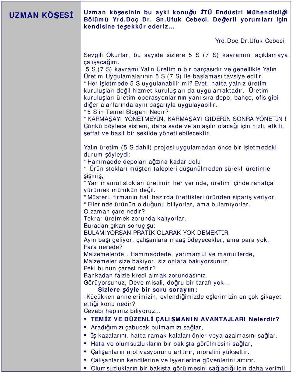 Evet, hatta yaln z üretim kurulu lar de il hizmet kurulu lar da uygulamaktad r. Üretim kurulu lar üretim operasyonlar n yan s ra depo, bahçe, ofis gibi di er alanlar nda ayn ba ar yla uygulayabilir.