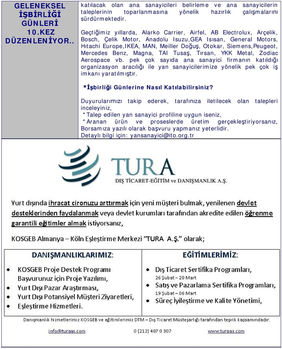 Mercedes Benz, Magna, TAI Tusa, T rsan, YKK Metal, Zodiac Aerospace vb. pek çok say da ana sanayici firman n kat ld organizasyon arac ile yan sanayicilerimize yönelik pek çok i imkan yarat lm r.