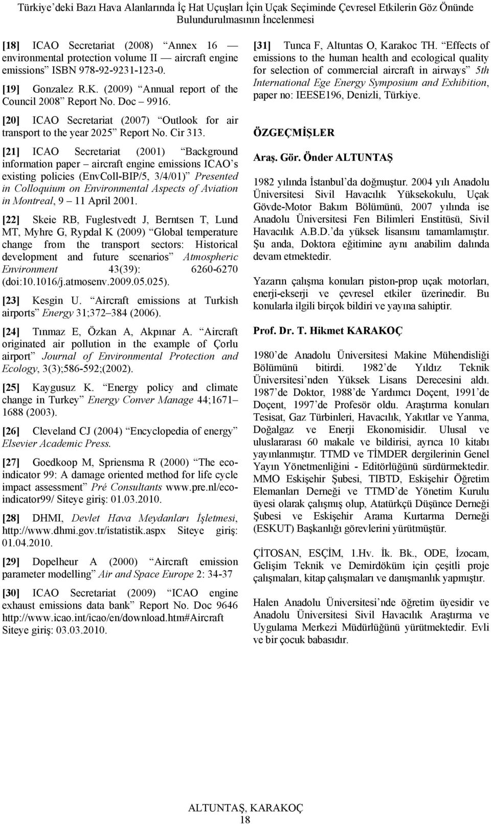 [21] ICAO Secretariat (2001) Background information paper aircraft engine emissions ICAO s existing policies (EnvColl-BIP/5, 3/4/01) Presented in Colloquium on Environmental Aspects of Aviation in