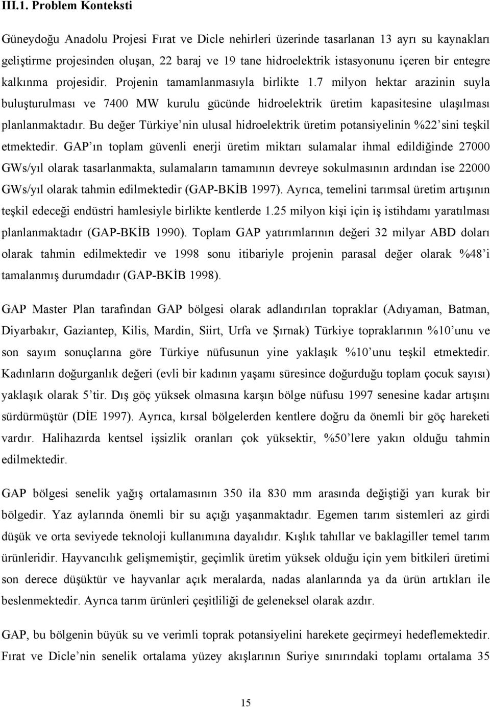 entegre kalkınma projesidir. Projenin tamamlanmasıyla birlikte 1.7 milyon hektar arazinin suyla buluşturulması ve 7400 MW kurulu gücünde hidroelektrik üretim kapasitesine ulaşılması planlanmaktadır.