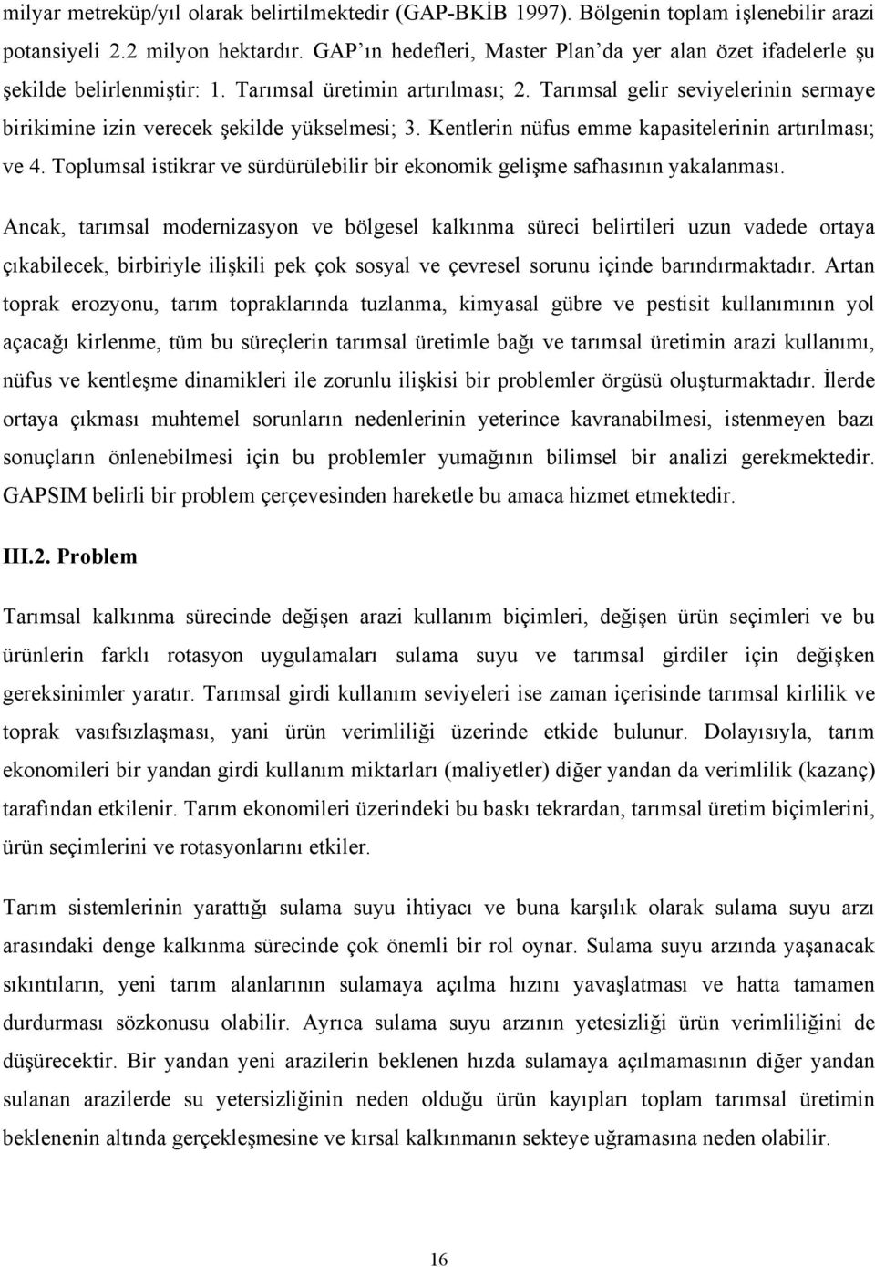 Tarımsal gelir seviyelerinin sermaye birikimine izin verecek şekilde yükselmesi; 3. Kentlerin nüfus emme kapasitelerinin artırılması; ve 4.