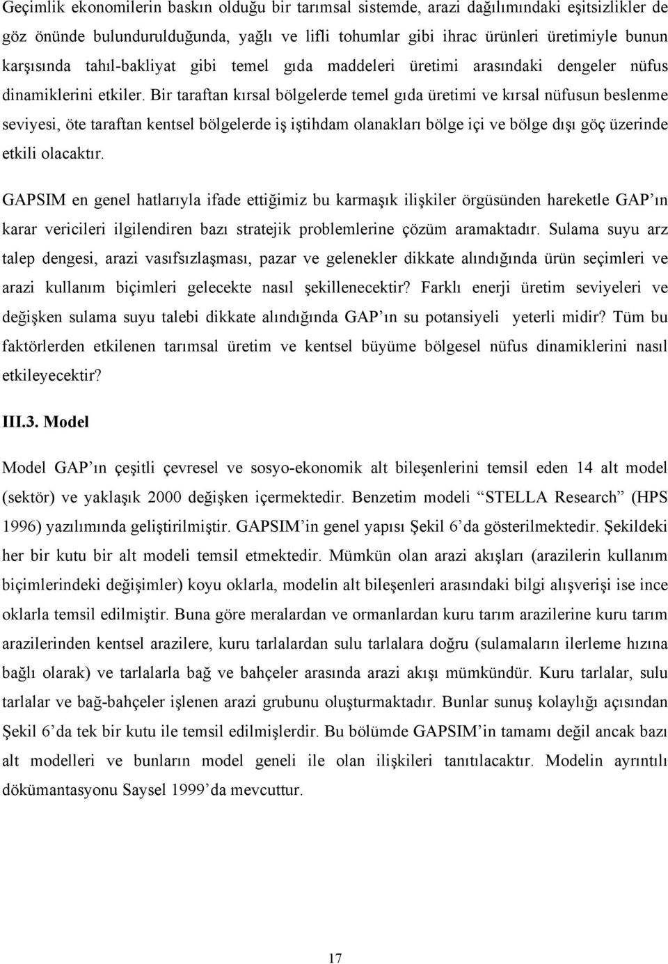 Bir taraftan kırsal bölgelerde temel gıda üretimi ve kırsal nüfusun beslenme seviyesi, öte taraftan kentsel bölgelerde iş iştihdam olanakları bölge içi ve bölge dışı göç üzerinde etkili olacaktır.