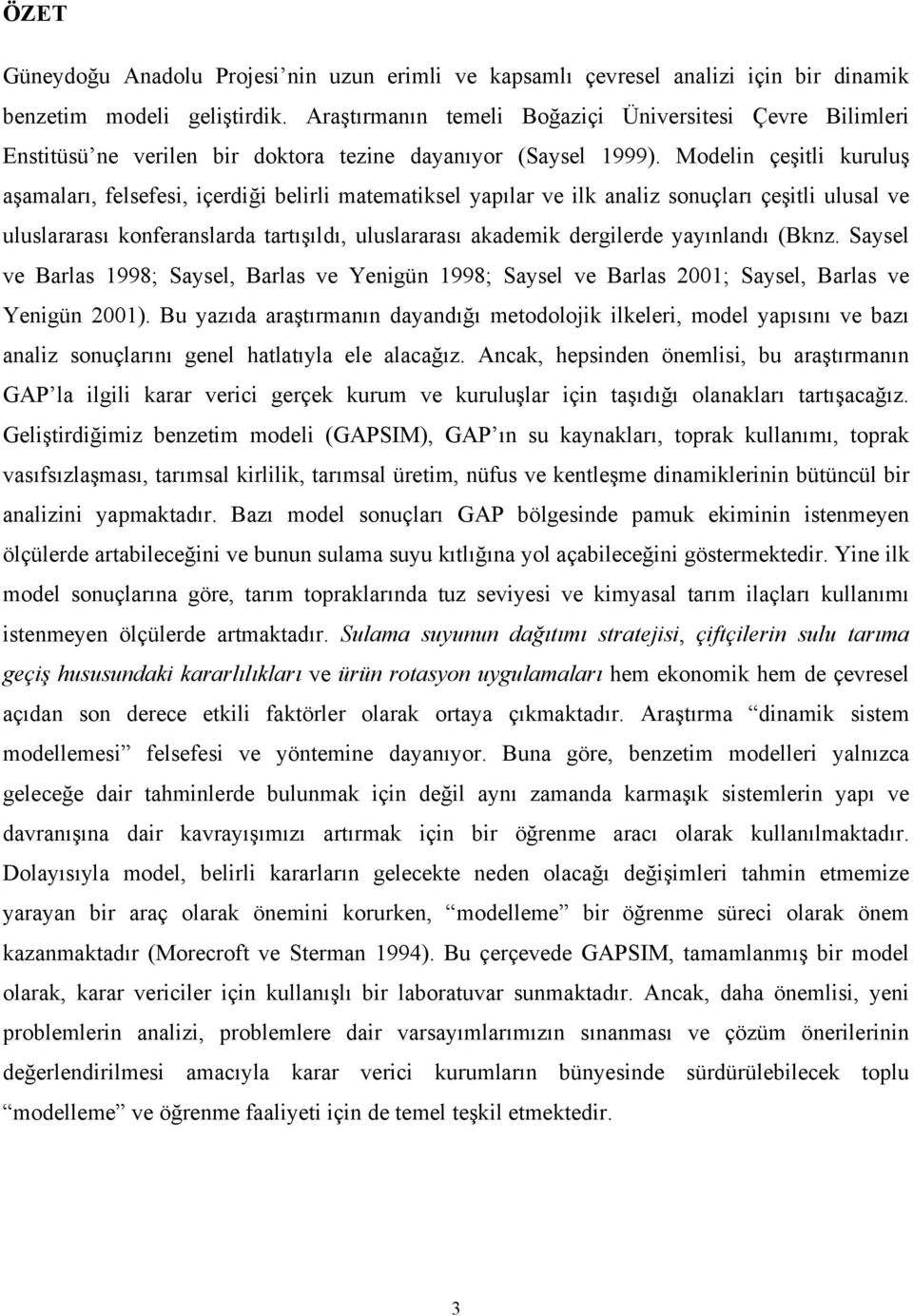 Modelin çeşitli kuruluş aşamaları, felsefesi, içerdiği belirli matematiksel yapılar ve ilk analiz sonuçları çeşitli ulusal ve uluslararası konferanslarda tartışıldı, uluslararası akademik dergilerde