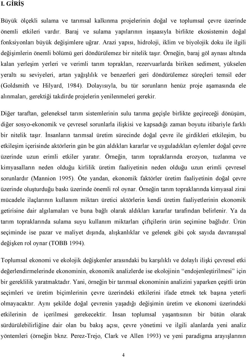 Arazi yapısı, hidroloji, iklim ve biyolojik doku ile ilgili değişimlerin önemli bölümü geri döndürülemez bir nitelik taşır.