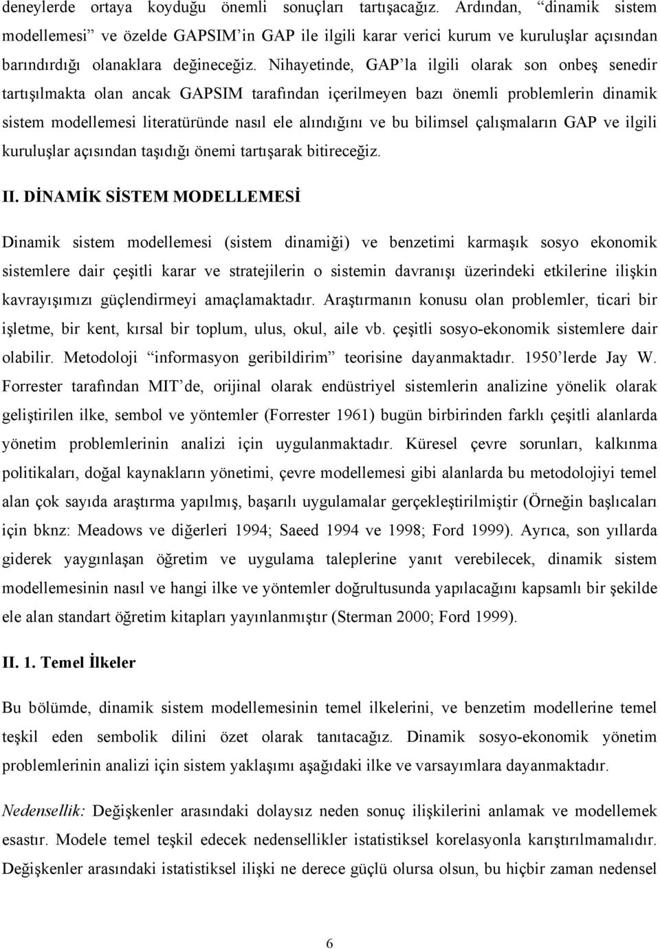 Nihayetinde, GAP la ilgili olarak son onbeş senedir tartışılmakta olan ancak GAPSIM tarafından içerilmeyen bazı önemli problemlerin dinamik sistem modellemesi literatüründe nasıl ele alındığını ve bu