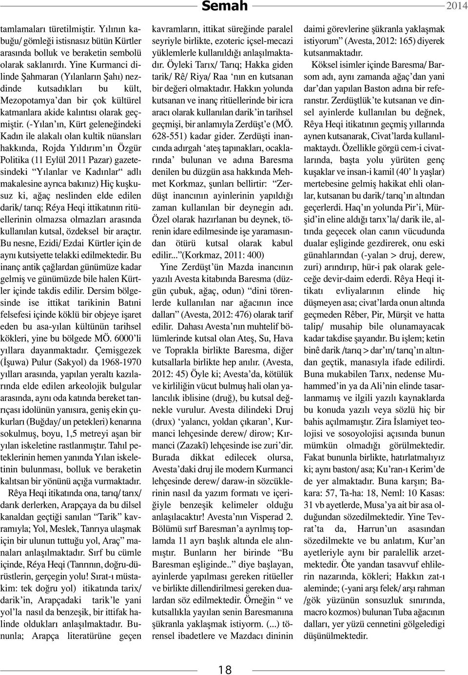 (-Yılan ın, Kürt geleneğindeki Kadın ile alakalı olan kultik nüansları hakkında, Rojda Yıldırım ın Özgür Politika (11 Eylül 2011 Pazar) gazetesindeki Yılanlar ve Kadınlar adlı makalesine ayrıca