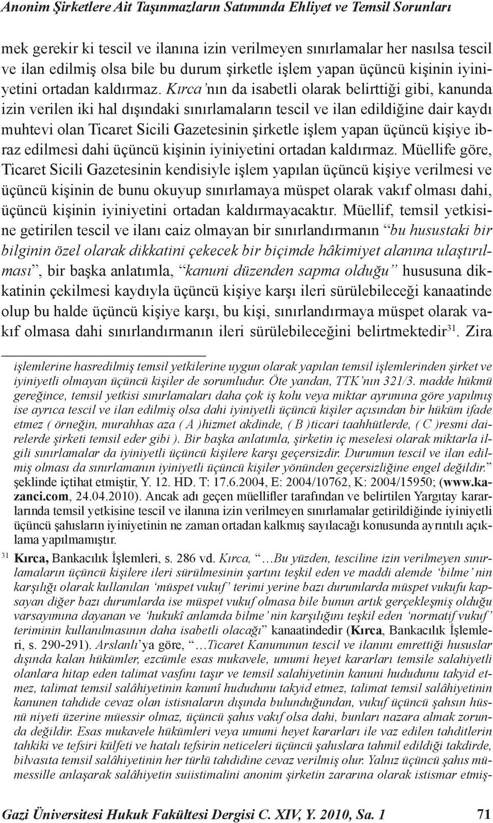 Kırca nın da isabetli olarak belirttiği gibi, kanunda izin verilen iki hal dışındaki sınırlamaların tescil ve ilan edildiğine dair kaydı muhtevi olan Ticaret Sicili Gazetesinin şirketle işlem yapan