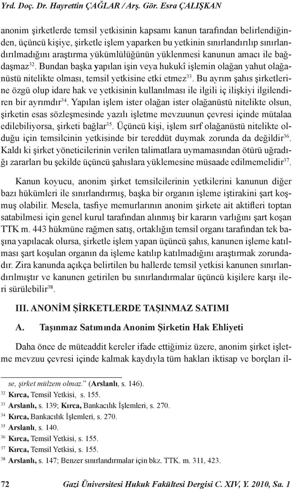 yükümlülüğünün yüklenmesi kanunun amacı ile bağdaşmaz 32. Bundan başka yapılan işin veya hukukî işlemin olağan yahut olağanüstü nitelikte olması, temsil yetkisine etki etmez 33.