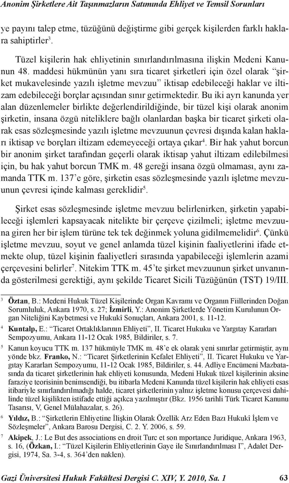 maddesi hükmünün yanı sıra ticaret şirketleri için özel olarak şirket mukavelesinde yazılı işletme mevzuu iktisap edebileceği haklar ve iltizam edebileceği borçlar açısından sınır getirmektedir.