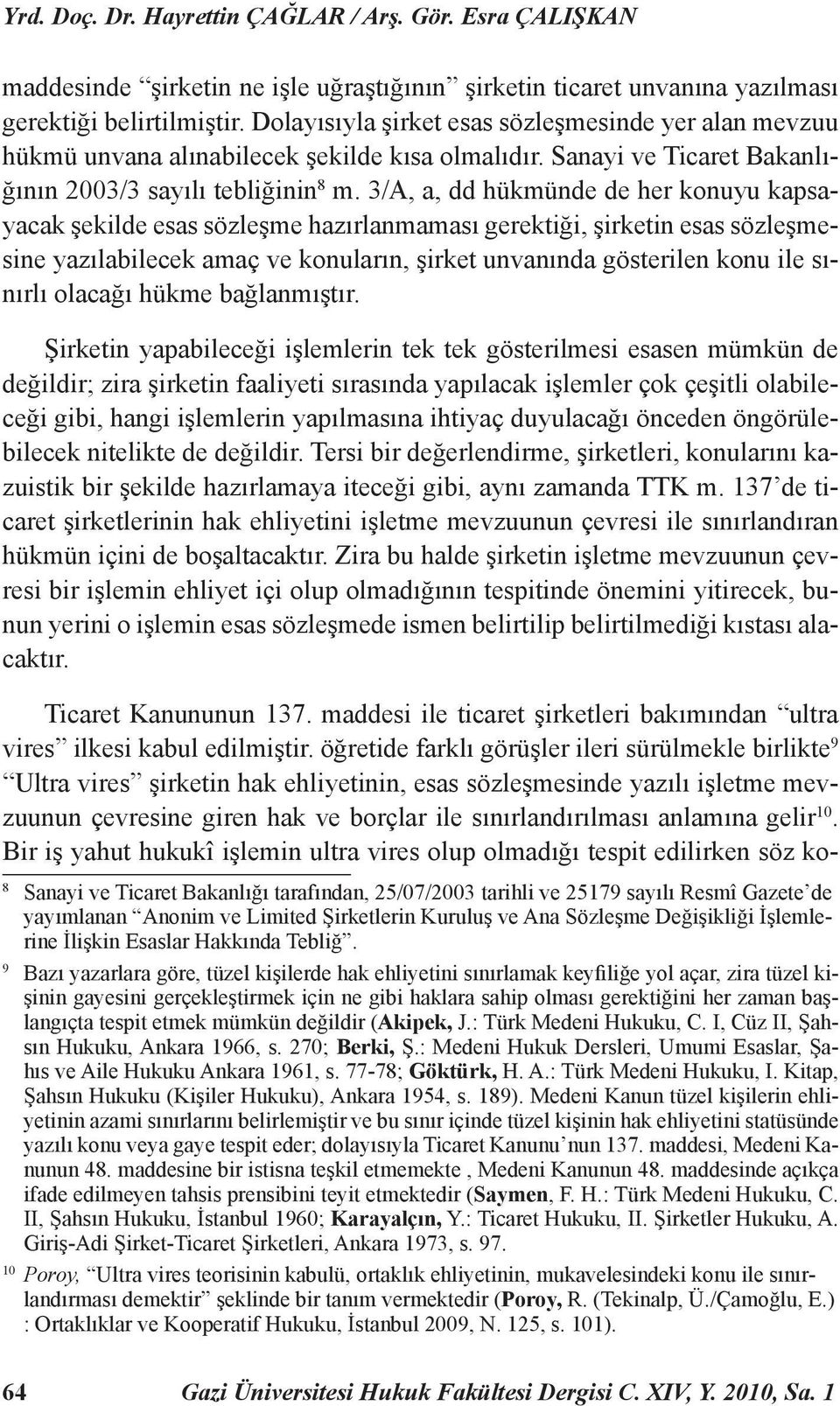 3/A, a, dd hükmünde de her konuyu kapsayacak şekilde esas sözleşme hazırlanmaması gerektiği, şirketin esas sözleşmesine yazılabilecek amaç ve konuların, şirket unvanında gösterilen konu ile sınırlı