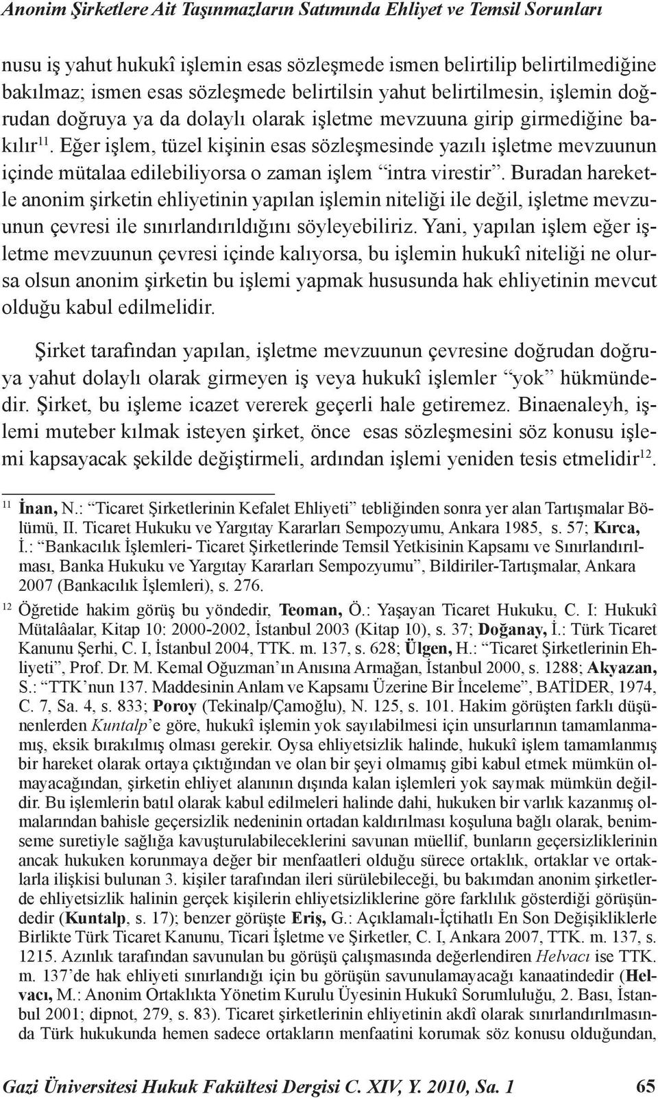 Eğer işlem, tüzel kişinin esas sözleşmesinde yazılı işletme mevzuunun içinde mütalaa edilebiliyorsa o zaman işlem intra virestir.