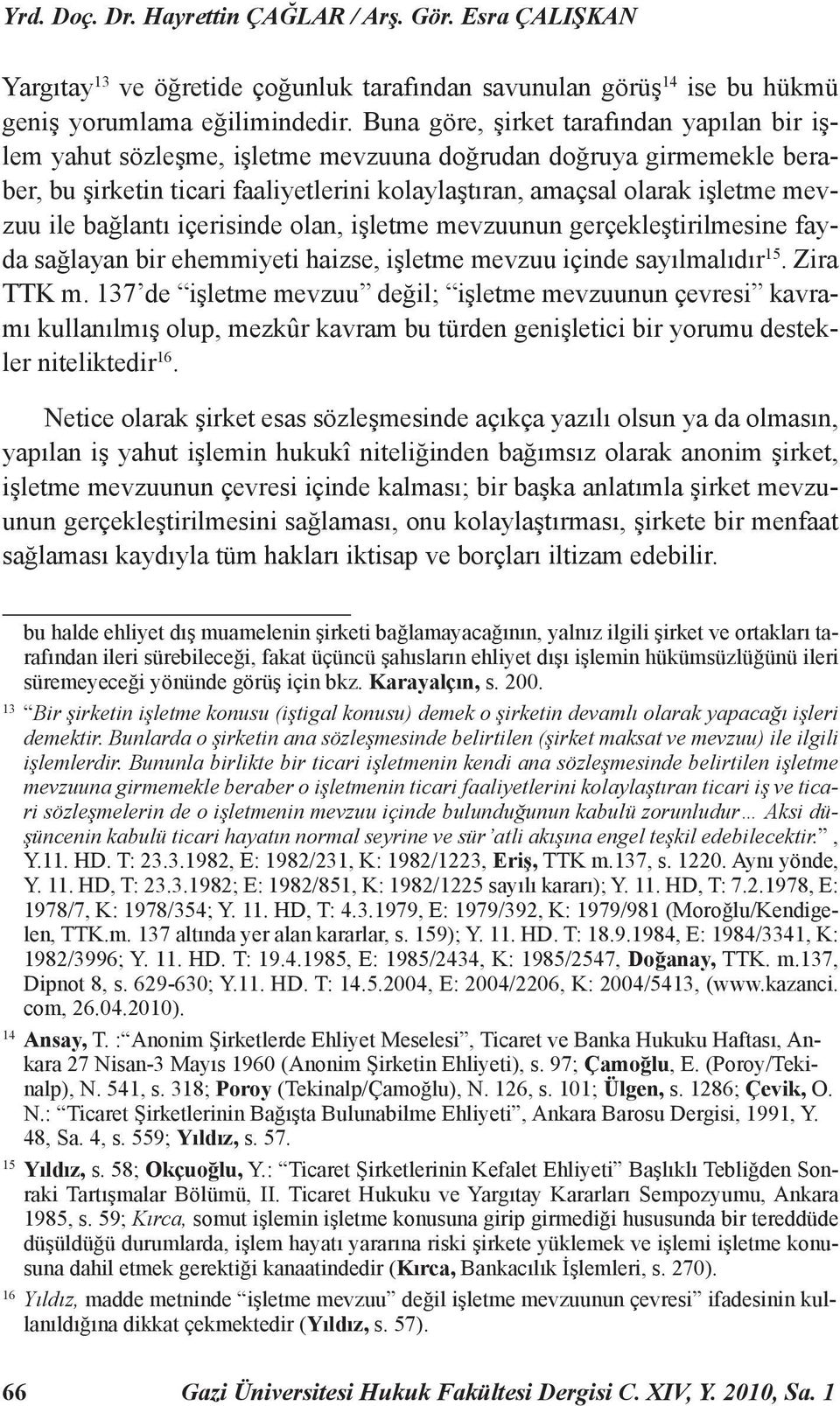 bağlantı içerisinde olan, işletme mevzuunun gerçekleştirilmesine fayda sağlayan bir ehemmiyeti haizse, işletme mevzuu içinde sayılmalıdır 15. Zira TTK m.