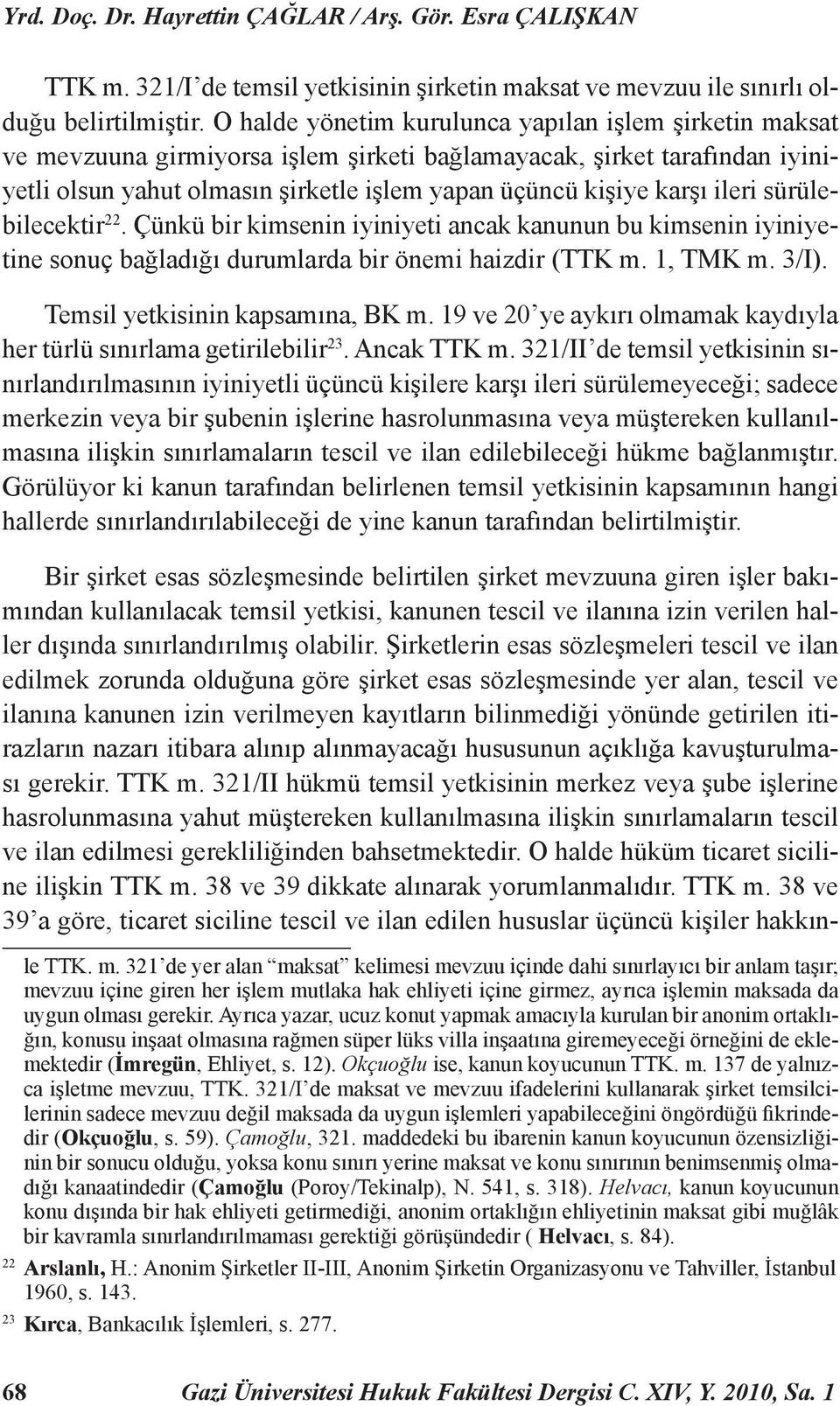 ileri sürülebilecektir 22. Çünkü bir kimsenin iyiniyeti ancak kanunun bu kimsenin iyiniyetine sonuç bağladığı durumlarda bir önemi haizdir (TTK m. 1, TMK m. 3/I). Temsil yetkisinin kapsamına, BK m.