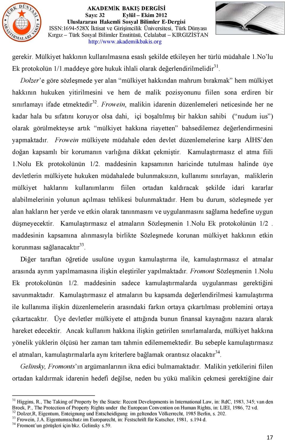 Frowein, malikin idarenin düzenlemeleri neticesinde her ne kadar hala bu sıfatını koruyor olsa dahi, içi boşaltılmış bir hakkın sahibi ( nudum ius ) olarak görülmekteyse artık mülkiyet hakkına