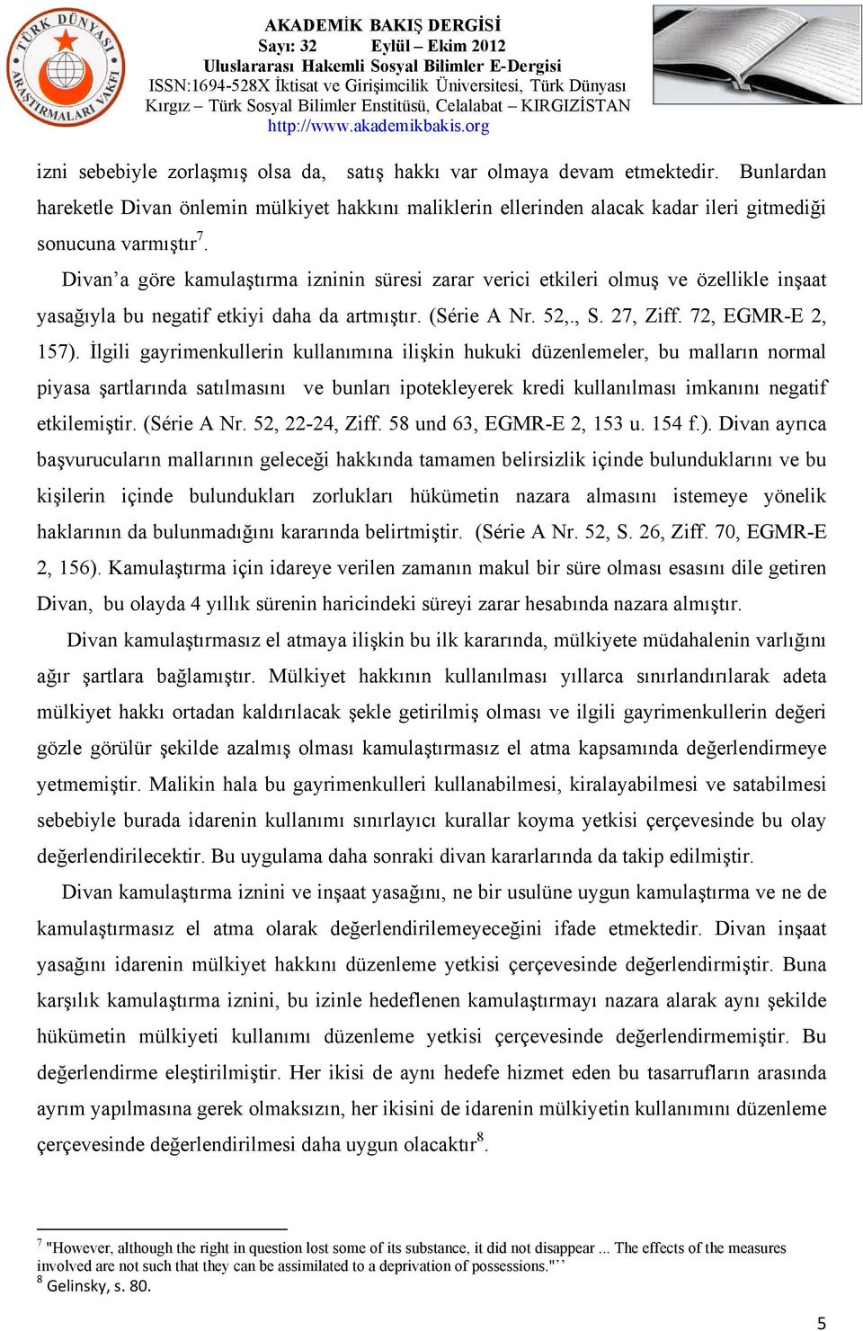 İlgili gayrimenkullerin kullanımına ilişkin hukuki düzenlemeler, bu malların normal piyasa şartlarında satılmasını ve bunları ipotekleyerek kredi kullanılması imkanını negatif etkilemiştir.