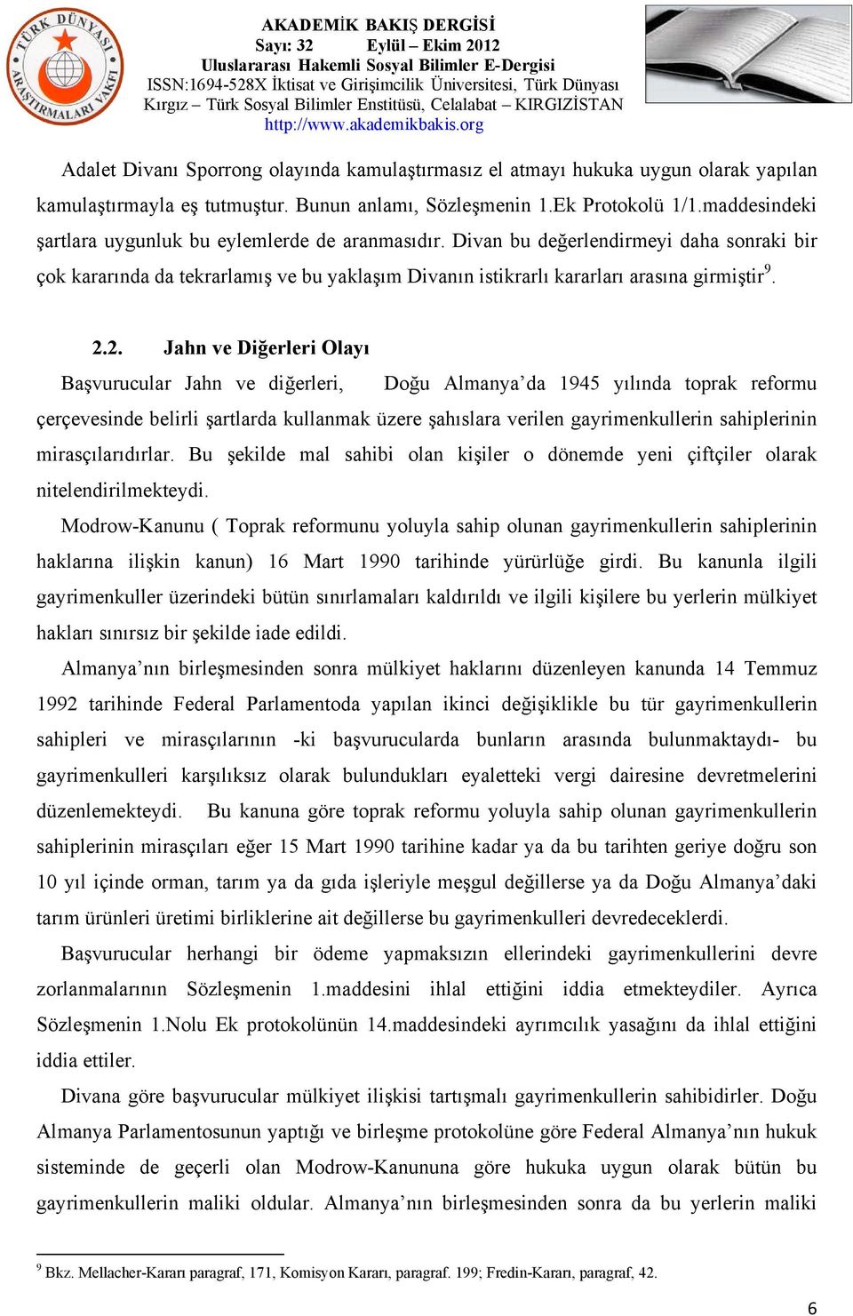 2. Jahn ve Diğerleri Olayı Başvurucular Jahn ve diğerleri, Doğu Almanya da 1945 yılında toprak reformu çerçevesinde belirli şartlarda kullanmak üzere şahıslara verilen gayrimenkullerin sahiplerinin